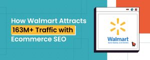 How Walmart Attracts 163M+ Traffic with Ecommerce SEO