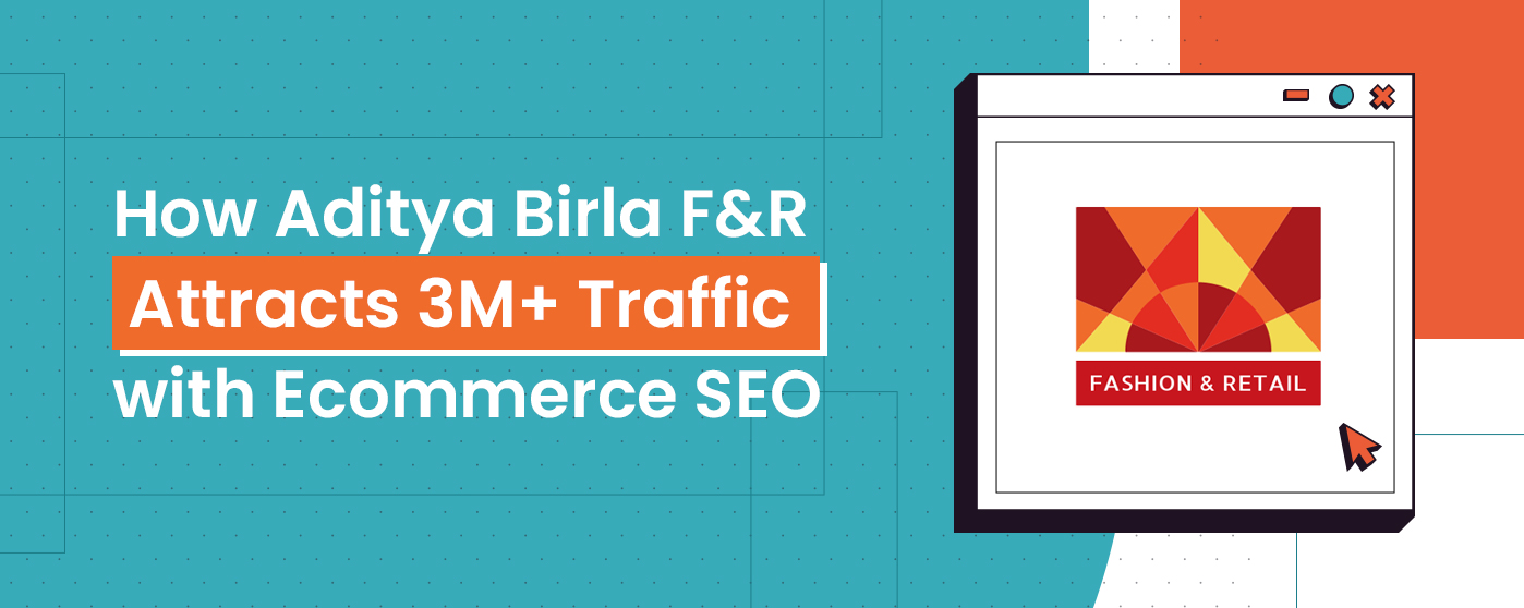 how-aditya-birla-f&r-attracts-3M-traffic-with-ecommerce-seo