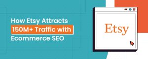 how-etsy-attracts-150M-traffic-with-ecommerce-seo